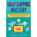 Dropshipping: Mastery - How to Make Money Online and Create $10,000+/Month in Passive Income with Ecommerce Using Shopify, Affiliate