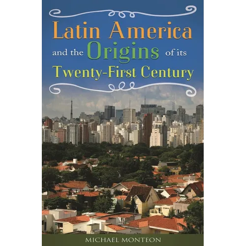 Latin America and the Origins of Its Twenty-First Century