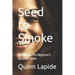 Seed to Smoke: Marijuana, The Beginner's Guide to Weed