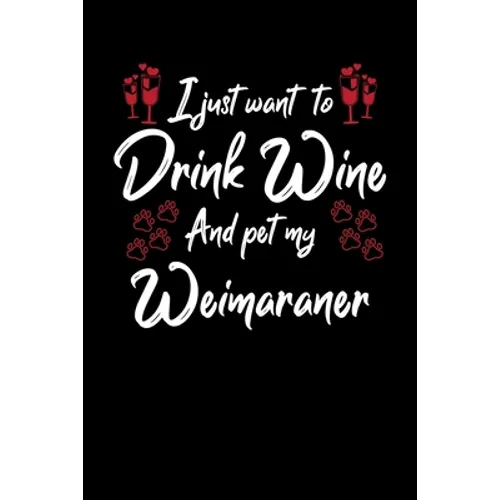 I Just Wanna Drink Wine And Pet My Weimaraner