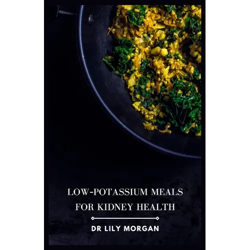Low-Potassium Meals for Kidney Health: Delicious and Nutritious Recipes to Support Kidney Function