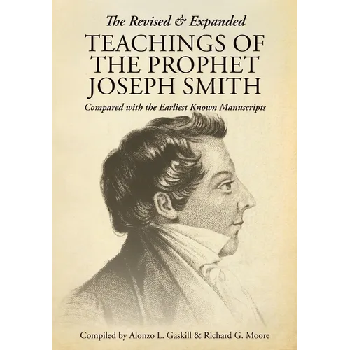 The Revised and Expanded Teachings of the Prophet Joseph Smith: Compared with the Earliest Known Manuscripts
