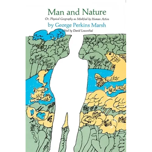 Man and Nature: Or, Physical Geography as Modified by Human Action