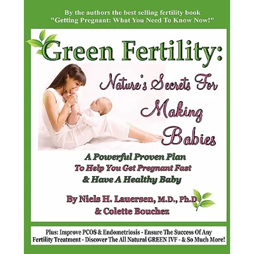 Green Fertility: Nature's Secrets For Making Babies: A Powerful Proven Plan To Help You Get Pregnant Fast & Have Healthier Babies!