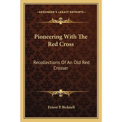 Pioneering With The Red Cross: Recollections Of An Old Red Crosser