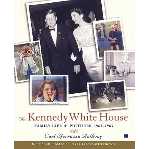 The Kennedy White House: Family Life and Pictures, 1961-1963