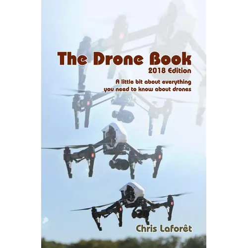 The Drone Book: 2018 Edition: A little bit about everything you need to know about drones