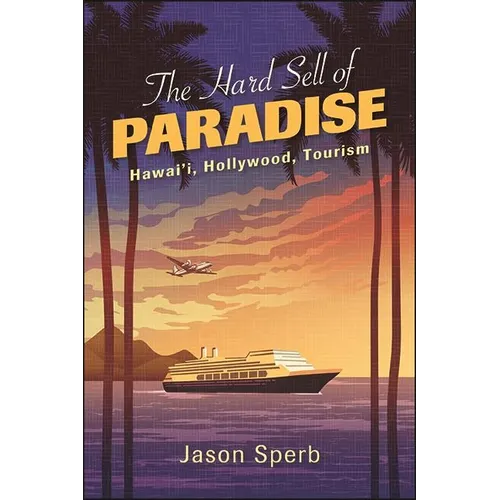 The Hard Sell of Paradise: Hawai'i, Hollywood, Tourism