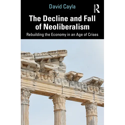 The Decline and Fall of Neoliberalism: Rebuilding the Economy in an Age of Crises