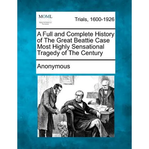 A Full and Complete History of the Great Beattie Case Most Highly Sensational Tragedy of the Century