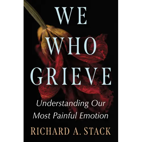 We Who Grieve: Understanding Our Most Painful Emotion