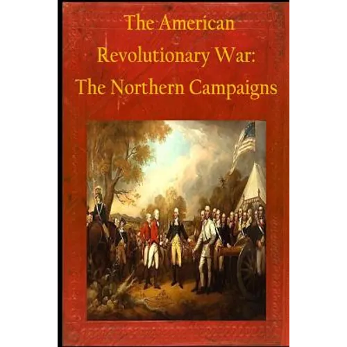 The American Revolutionary War: The Northern Campaigns