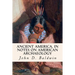 Ancient America, in Notes on American Archaeology