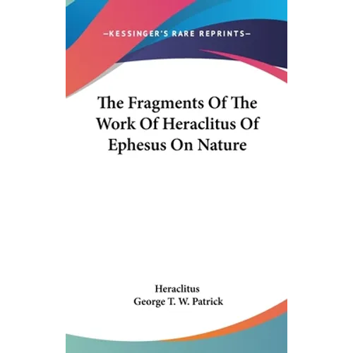 The Fragments Of The Work Of Heraclitus Of Ephesus On Nature