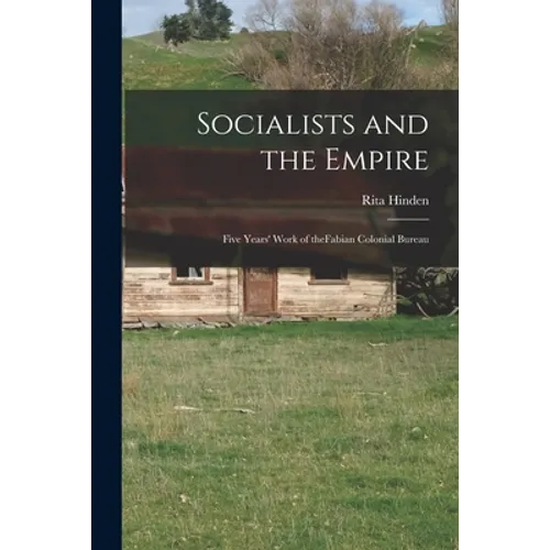 Socialists and the Empire: Five Years' Work of TheFabian Colonial Bureau