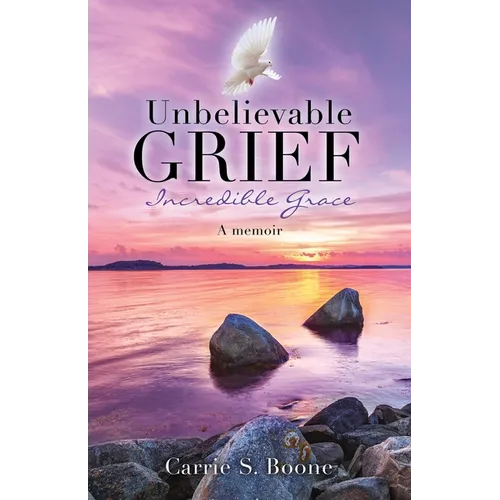 Unbelievable Grief: Incredible Grace: A memoir