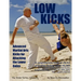 Low Kicks: Advanced Martial Arts Kicks for Attacking the Lower Gates