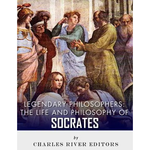 Legendary Philosophers: The Life and Philosophy of Socrates