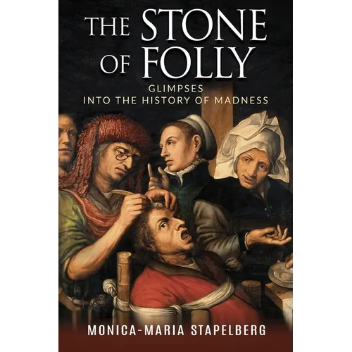 The Stone of Folly: Glimpses into the History of Madness