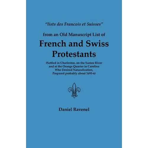 Lists Des Francois Et Suisses from an Old Manuscript List of French and Swiss Protestants Settled in Charleston, on the Santee River and at the Orange