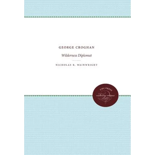 George Croghan: Wilderness Diplomat