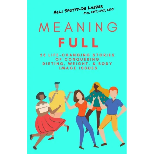 MeaningFULL: 23 Life-Changing Stories of Conquering Dieting, Weight, & Body Image Issues