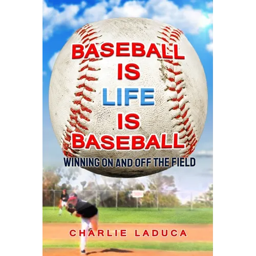 Baseball Is Life Is Baseball: Winning On and Off the Field