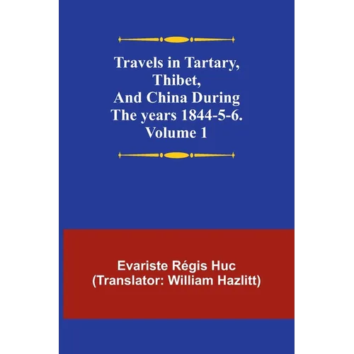 Travels in Tartary, Thibet, and China during the years 1844-5-6. Volume 1