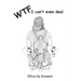 Wtf: I Cant Even Deal