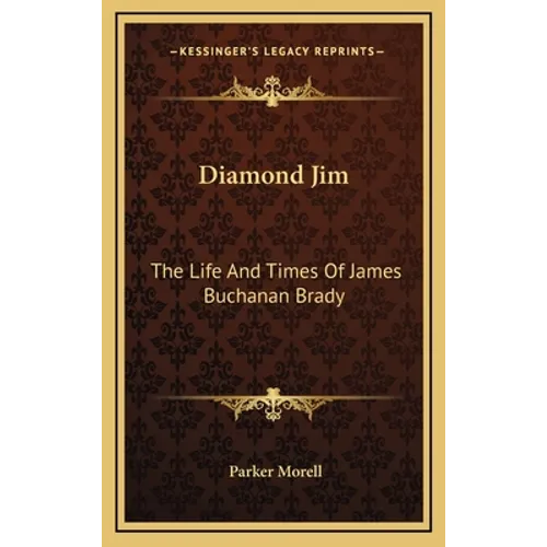 Diamond Jim: The Life And Times Of James Buchanan Brady