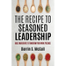 The Recipe for Seasoned Leadership: Basic Ingredients to Transform Your Work Presence