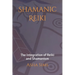 Shamanic Reiki: The Integration of Reiki and Shamanism