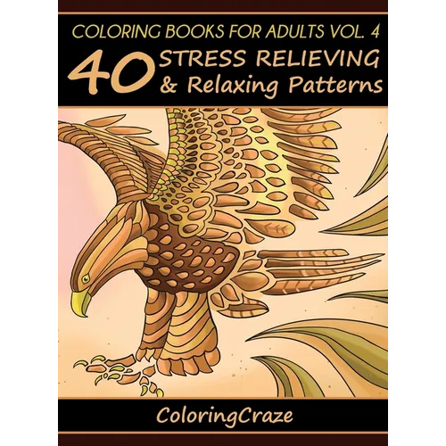 Coloring Books For Adults Volume 4: 40 Stress Relieving And Relaxing Patterns