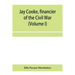 Jay Cooke, financier of the Civil War (Volume I)