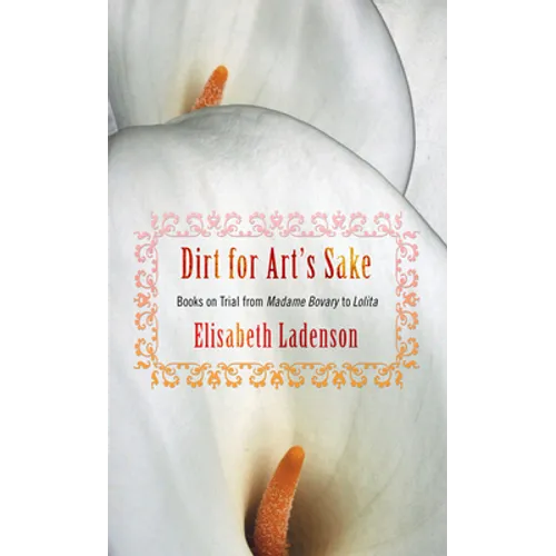 Dirt for Art's Sake: Books on Trial from Madame Bovary to Lolita