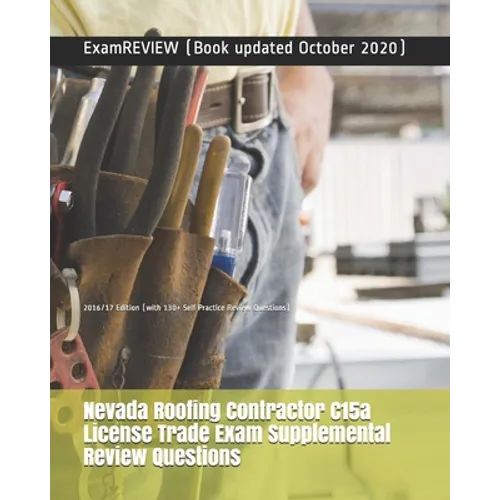 Nevada Roofing Contractor C15a License Trade Exam Supplemental Review Questions 2016/17 Edition: (with 130+ Self Practice Review Questions)