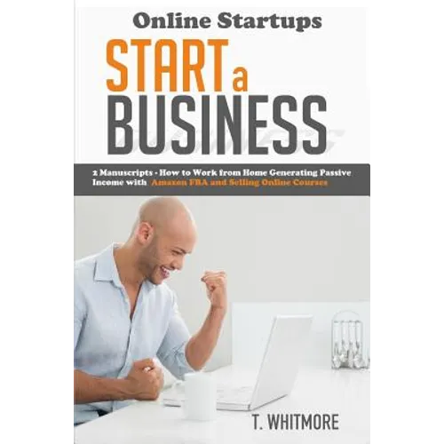 Online Startups: Start a Business - How to Work from Home Generating Passive Income with Amazon FBA and Selling Online Courses