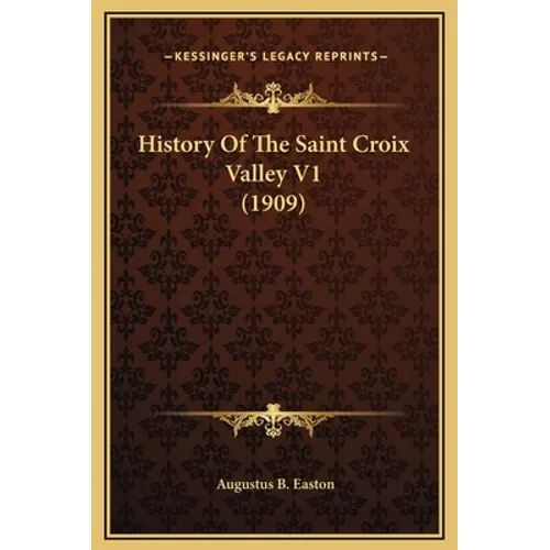 History Of The Saint Croix Valley V1 (1909)