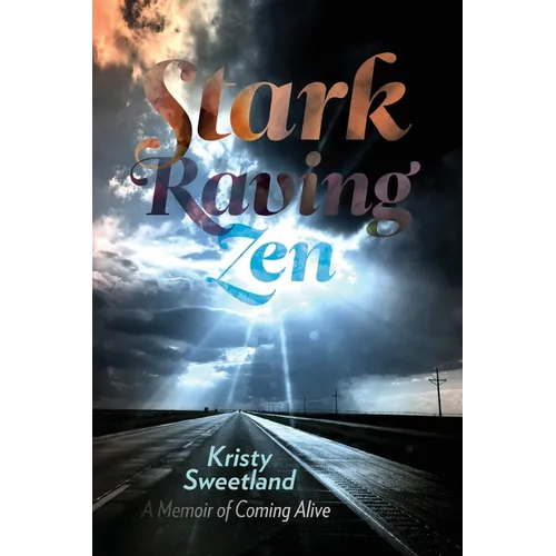 Stark Raving Zen: A Memoir of Coming Alive