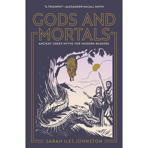Gods and Mortals: Ancient Greek Myths for Modern Readers