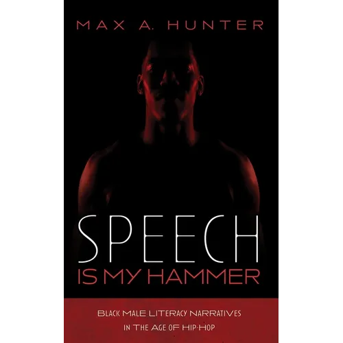 Speech Is My Hammer: Black Male Literacy Narratives in the Age of Hip-Hop