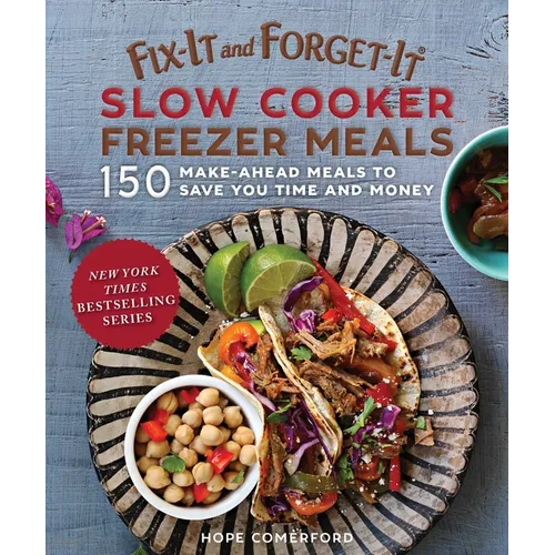 Fix-It and Forget-It Slow Cooker Freezer Meals: 150 Make-Ahead Meals to Save You Time and Money