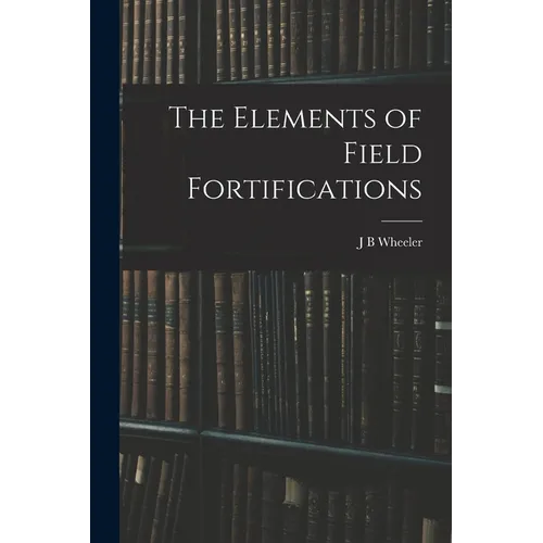 The Elements of Field Fortifications