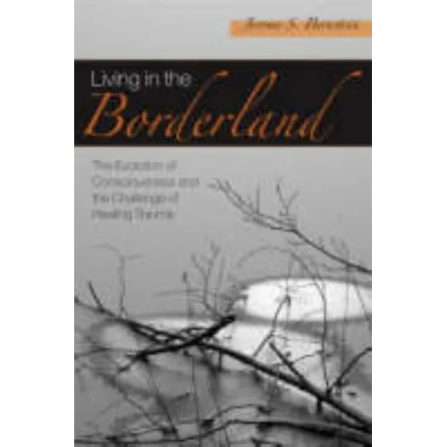 Living in the Borderland: The Evolution of Consciousness and the Challenge of Healing Trauma
