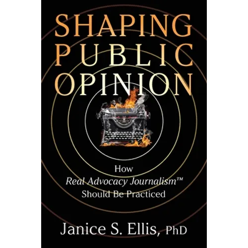 Shaping Public Opinion: How Real Advocacy Journalism(TM) Should Be Practiced
