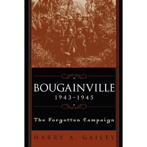 Bougainville 1943-1945: The Forgotten Campaign