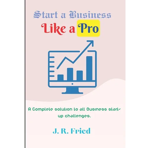 Start a Business Like a Pro: A Complete solution to all Business start-up challenges.