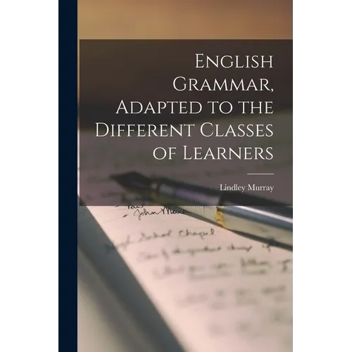 English Grammar, Adapted to the Different Classes of Learners