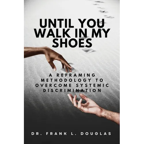 Until You Walk in My Shoes: A Reframing Methodology to Overcome Systemic Discrimination