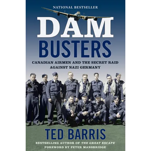 Dam Busters: Canadian Airmen and the Secret Raid Against Nazi Germany